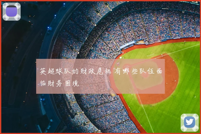 英超球队的财政危机 有哪些队伍面临财务困境